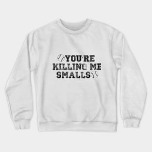 You're Killing Me Smalls Crewneck Sweatshirt